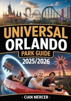 Universal Orlando Park Guide 2025/2026: Insider Tips, Ride Reviews, Crowd Avoidance Strategies, Dining Recommendations, and Complete Maps for an Unforgettable Theme Park Experience B0FN787VBR Book Cover
