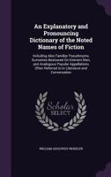 An explanatory and pronouncing dictionary of the noted names of fiction, including also pseudonyms, surnames bestowed on eminent men, and analagous ... referred to in literature and conversation 9354303528 Book Cover
