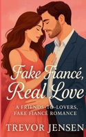 Fake Fiance, Real Love: A Friends-to-Lovers, Fake Fiancé Romance B0FP45Q913 Book Cover