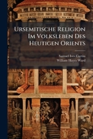Ursemitische religion im volksleben des heutigen Orients; forschungen und funde aus Syrien und Palästina 1142882616 Book Cover