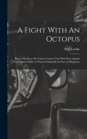 A Fight With An Octopus: Being The Story Of A Great Contest That Was Won Against Tremendous Odds, As Printed Originally In Success Magazine 1017273979 Book Cover