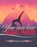 You Can Lose Weight, Period!: Fitness Journal 1709157704 Book Cover