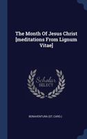 The Month of Jesus Christ [meditations from Lignum Vitae] 1340141698 Book Cover