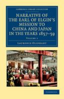 Narrative of the Earl of Elgin's Mission to China and Japan, in the Years 1857, '58, '59 1108045820 Book Cover