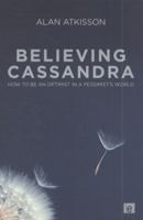 Believing Cassandra: How to Be an Optimist in a Pessimist's World 1849711720 Book Cover