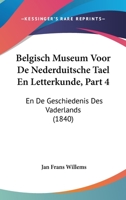 Belgisch Museum Voor De Nederduitsche Tael En Letterkunde, Part 4: En De Geschiedenis Des Vaderlands (1840) 1166791351 Book Cover