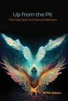 Up from the Pit: The Holy Spirit and Sexual Addiction B0BSRKCQY1 Book Cover