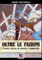 Oltre La Fazioni: L'Altra Faccia Di Guelfi E Ghibellini 8893271494 Book Cover