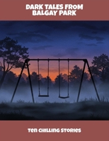 Dark Tales From Balgay Park: Ten Chilling Stories B0FPBC6NYH Book Cover