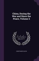 China, During the War and Since the Peace, Volume 2 1358528446 Book Cover