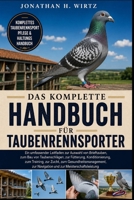 DAS KOMPLETTE HANDBUCH FÜR TAUBENRENNSPORTER: Ein umfassender Leitfaden zur Auswahl von Brieftauben, zum Bau von Taubenschlägen, zur Fütterung, ... und zur Meisterschaftsleist (German Edition) B0HBMZZRSR Book Cover