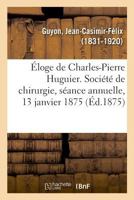 Éloge de Charles-Pierre Huguier. Société de chirurgie, séance annuelle, 13 janvier 1875 2329029349 Book Cover
