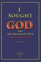 I Sought God And Met Him Face To Face: My Response To Heaven's Invitation B084WPXCP3 Book Cover