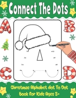 Connect The Dots: Christmas Alphabet Dot To Dot Book For Kids Age 3+ : Boys And Girls Alphabet Connect The Dots And Coloring . Christmas Activity Book B08N3GGRB7 Book Cover