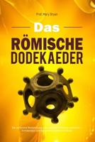 DAS RÖMISCHE DODEKAEDER: Die verlorene Bestimmung eines antiken Artefakts enthüllen – Archäologie und das größte ungelöste Rätsel (German Edition) B0FHJ15VFZ Book Cover