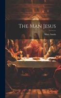 The Man Jesus (The Collected Works of Mary Hunter Austin) 1022046942 Book Cover