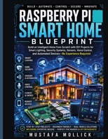 Raspberry Pi Smart Home Blueprint: Build an Intelligent Home from Scratch with DIY Projects for Smart Lighting, Security Systems, Sensors, Voice Control, and Automated Devices—No Experience Required B0HBLM9PM2 Book Cover