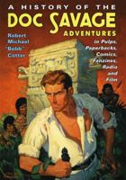 A History of the Doc Savage Adventures in Pulps, Paperbacks, Comics, Fanzines, Radio and Film 1476665982 Book Cover
