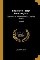 R�cits Des Temps M�rovingiens: Pr�c�d�s de Consid�rations Sur l'Histoire de France; Volume 1 2019701278 Book Cover