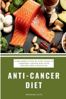 Anti-Cancer Diet: A Beginner's Step by Step Guide to Lowering Cancer Risk with Recipes and a Meal Plan 1696268265 Book Cover