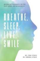 Breathe, Sleep, Live, Smile: Integrative Treatments for Tmj, Sleep Apnea, and Orthodontics 1599329204 Book Cover