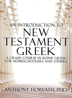 An Introduction to New Testament Greek: A Crash Course in Koine Greek for Homeschoolers and the Self-Taught 1947844628 Book Cover