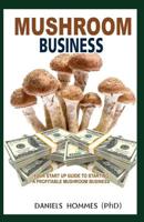 Mushroom Business: Step by Step Guide on Starting a Profitable Mushroom Farming Business. 1077223889 Book Cover