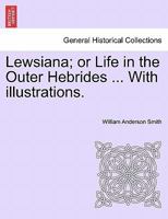 Lewsiana: Or, Life in the Outer Hebrides 1241109435 Book Cover