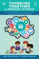 Thinking Together in Primary Science: An Oracy-Based Approach to Teaching About the Nature of Science and Scientific Thinking 1041121733 Book Cover