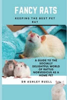 Fancy Rats Keeping the Best Pet Rat: A Guide to the Socially Delightful World of Rattus Norvegicus as a Home Pet B0CRBLK1LP Book Cover