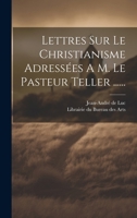 Lettres Sur Le Christianisme Adressées A M. Le Pasteur Teller ...... 1021601187 Book Cover