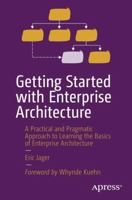 Getting Started with Enterprise Architecture: A Practical and Pragmatic Approach to Learning the Basics of Enterprise Architecture 1484298578 Book Cover