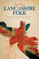 Lancashire Folk: Ghostly Legends and Folklore from Ancient to Modern 076434983X Book Cover