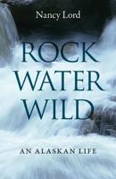 Rock, Water, Wild: An Alaskan Life 0803240007 Book Cover