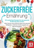 Zuckerfreie Ernährung - 123 zuckerfreie Rezepte für eine gesunde Ernährung ohne Zucker: Voller Genuss trotz zuckerfreiem leben! Inkl. Gesunde ... und Nährwertangaben (German Edition) 3989357603 Book Cover