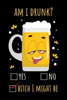 Am I Drunk? Yes No Bitch I Might Be: 6x9 Funny Dot Grid Composition Notebook for Party People and Bachelorette Partys 1095808796 Book Cover