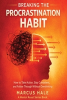 Breaking The Procrastination Habit: How to Take Action, Stay Consistent, and Follow Through Without Overthinking (Mental Reset) B0GX19TFSM Book Cover