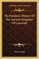 The Fabulous History of the Ancient Kingdom of Cornwall 1021268453 Book Cover
