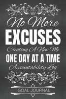 No More Excuses Creating A New Me One Day At A Time Accountability Log Goal Journal - Set Daily Goals: 100 Pages / 6x9 Inches / Goal Journal and ... With Nightly Recap For Analyzing Progress 1651347840 Book Cover