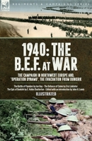 1940 The B.E.F. at War, The Campaign in Northwest Europe and, 'Operation Dynamo', the Evacuation from Dunkirk: The Battle of Flanders, The Defence of Calais & The Epic of Dunkirk 191843641X Book Cover