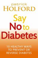 Say No To Diabetes: 10 Secrets to Preventing and Reversing Diabetes 0749955899 Book Cover