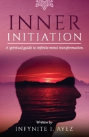 Inner Initiation: A Spiritual Guide to Infinite Mind Transformation B093RP1VK5 Book Cover