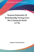 Nemesis Rationalis of Redenkundig Vertoog Over Het Crimineele Recht (1778) 112001087X Book Cover