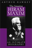 The Amazing Hiram Maxim: An Intimate Biography 1862271410 Book Cover