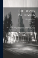 The Devils Patriarck; or, A Full and Impartial Account of the Notorious Life of This Present Pope of Rome, Innocent the 11th 137312086X Book Cover