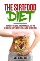 The Sirtfood Diet: All About Sirtuins, the Skinny Gene, and the Ultimate Healthy Recipes for a Rapid Weight Loss B08B7DJFDF Book Cover