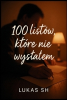100 listów, których nie wyslalem: Prawdziwe listy do swiata, których nie wysluchal (Polish Edition) B0FKB2MZWJ Book Cover