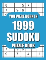 You Were Born In 1999: Sudoku Puzzle Book: Who Were Born in 1999 Large Print Sudoku Puzzle Book For Adults B09TDZQX6Y Book Cover