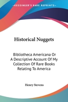 Historical Nuggets: Bibliotheca Americana Or A Descriptive Account Of My Collection Of Rare Books Relating To America 3337278035 Book Cover