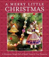 A Merry Little Christmas: A Miniature Sleigh Full of Small Treats & Tiny Treasures 1579909884 Book Cover